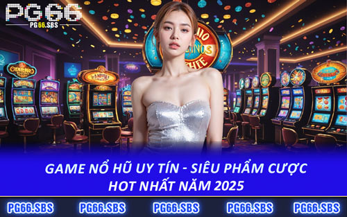 Game Nổ Hũ Uy Tín - Siêu Phẩm Cược Hot Nhất Năm 2025