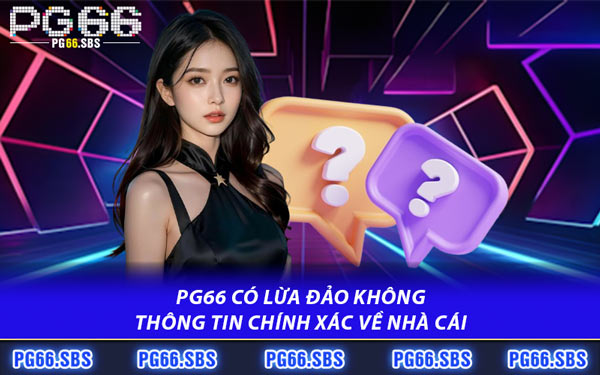 PG66 Có Lừa Đảo Không - Thông Tin Chính Xác Về Nhà Cái