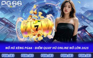 Nổ Hũ Xèng PG66 - Điểm Quay Hũ Online Nổ Lớn 2025