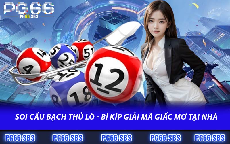 Soi Cầu Bạch Thủ Lô - Bí Kíp giải Mã Giấc Mơ Tại Nhà